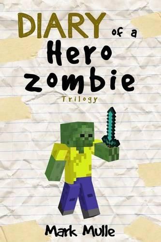 Diary of a Hero Zombie Trilogy (An Unofficial Minecraft Book for Kids Ages 9 - 12 (Preteen): An Unofficial Minecraft Book for Kids Ages 9 - 12 (Preteen)(Diary of a Hero Zombie Trilogy)