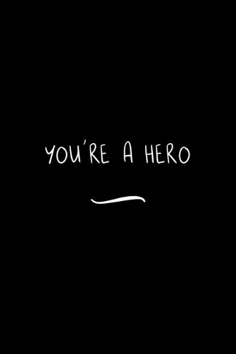 You're a Hero