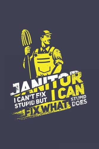Janitor I Can't Fix Stupid But I Can Fix What Stupid Does: Funny Cleaning 2020 Planner - Weekly & Monthly Pocket Calendar - 6x9 Softcover Organizer - For Groundsman, Housekeeper And Funny Job Quote Fan