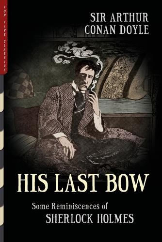 His Last Bow (Illustrated): Some Reminiscences of Sherlock Holmes(38 Top Five Classics)