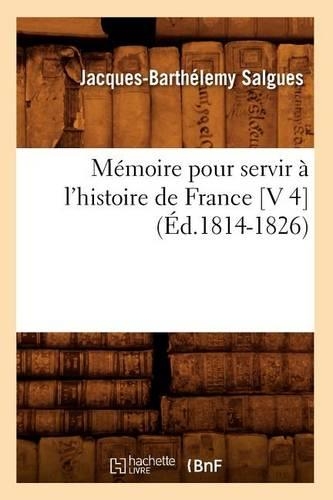 Mémoire Pour Servir À l'Histoire de France [V 4] (Éd.1814-1826): (Histoire)