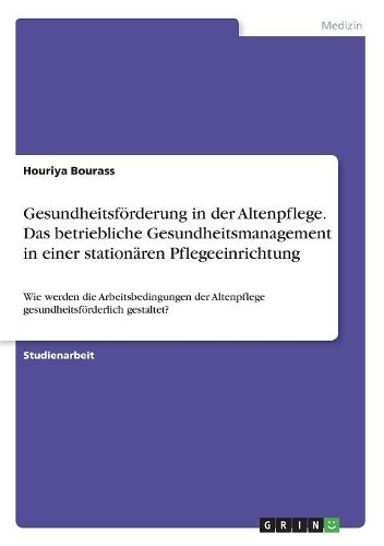 Gesundheitsförderung in der Altenpflege. Das betriebliche Gesundheitsmanagement in einer stationären Pflegeeinrichtung