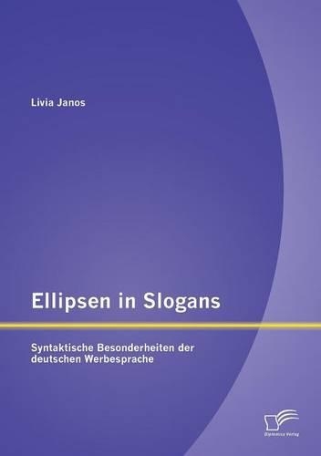 Ellipsen in Slogans: Syntaktische Besonderheiten der deutschen Werbesprache(German)