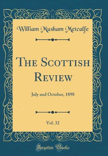 The Scottish Review, Vol. 32: July and October, 1898 (Classic Reprint)