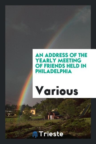Address of the Yearly Meeting of Friends Held in Philadelphia