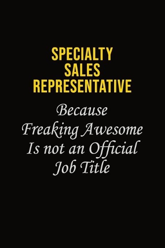Specialty Sales Representative Because Freaking Awesome Is Not An Official Job Title