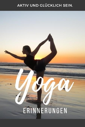Yoga Erinnerungen: Das 120 Seiten starke linierte Notizbuch, Tagebuch, Fotobuch für die Erinnerungen mit deinem Hobby und Leidenschaft Yoga.