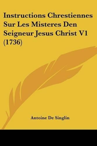 Instructions Chrestiennes Sur Les Misteres Den Seigneur Jesus Christ V1 (1736): (French)