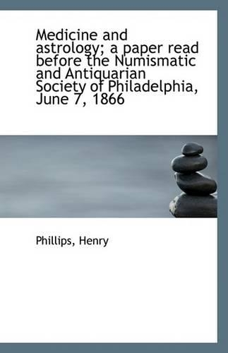 Medicine and Astrology; A Paper Read Before the Numismatic and Antiquarian Society of Philadelphia,