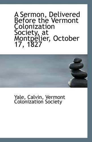 A Sermon, Delivered Before the Vermont Colonization Society, at Montpelier, October 17, 1827