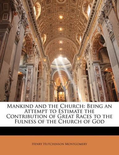 Mankind and the Church: Being an Attempt to Estimate the Contribution of Great Races to the Fulness of the Church of God(English)