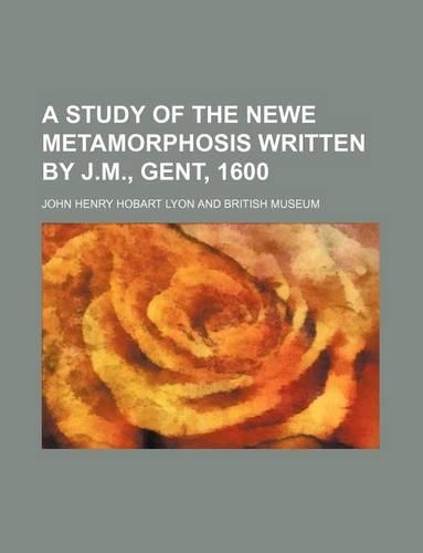 A Study of the Newe Metamorphosis Written by J.M., Gent, 1600: (English)