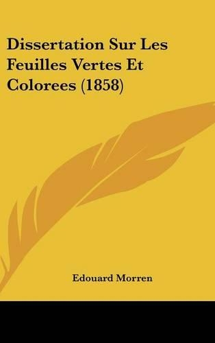 Dissertation Sur Les Feuilles Vertes Et Colorees (1858): (French)