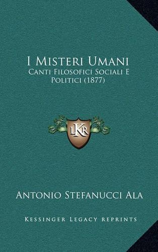 I Misteri Umani: Canti Filosofici Sociali E Politici (1877)(Italian)
