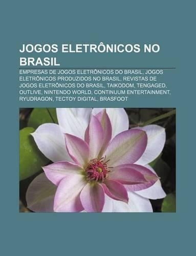 Jogos Eletronicos No Brasil: Empresas de Jogos Eletronicos Do Brasil, Jogos Eletronicos Produzidos No Brasil(Portuguese)