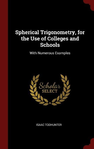 Spherical Trigonometry, for the Use of Colleges and Schools