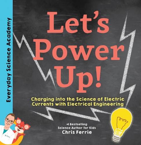 Let's Power Up!: Charging into the Science of Electric Currents with Electrical Engineering(Everyday Science Academy)