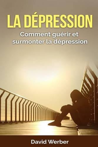 La dépression: Comment guérir et surmonter la dépression(French)