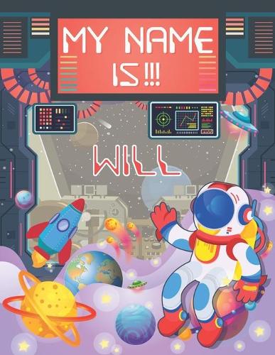 My Name is Will: Personalized Primary Tracing Book / Learning How to Write Their Name / Practice Paper Designed for Kids in Preschool and Kindergarten