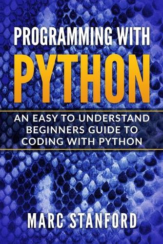 Programming with Python: An Easy to Understand Beginners Guide to Coding with Python(5 Your Gateway to the World of AI)