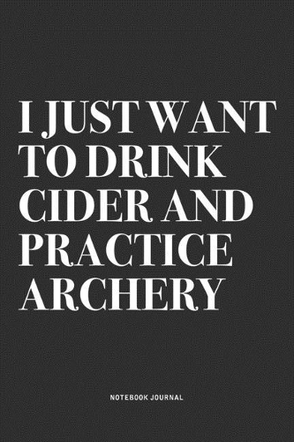 I Just Want To Drink Cider And Practice Archery