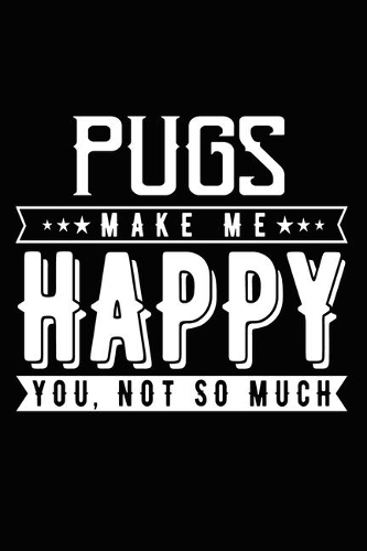Pugs Make Me Happy You, Not So Much