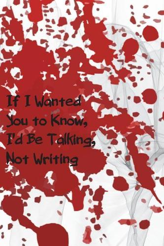 If I Wanted You to Know, I'd Be Talking, Not Writing