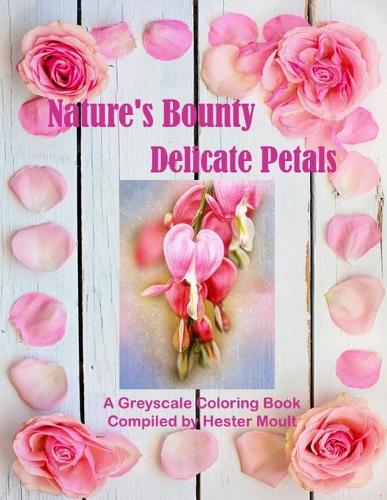 Nature's Bounty - Delicate Petals: A Greyscale Coloring Book(3 Nature's Bounty)