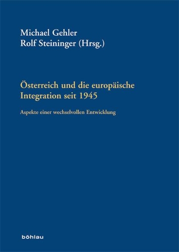 �sterreich Und Die Europ�ische Integration Seit 1945: Aspekte Einer Wechselvollen Entwicklung
