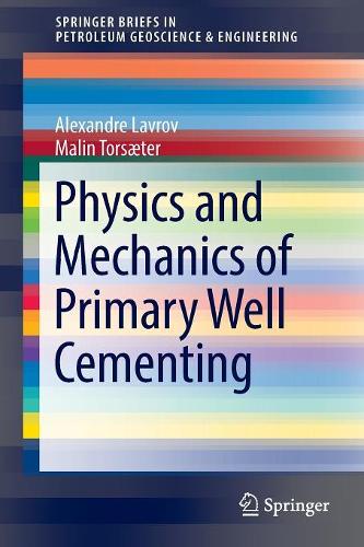 Physics and Mechanics of Primary Well Cementing: (SpringerBriefs in Petroleum Geoscience & Engineering)