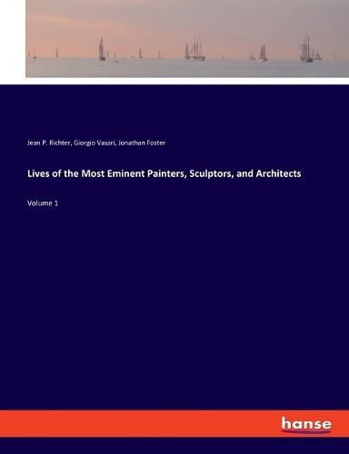 Lives of the Most Eminent Painters, Sculptors, and Architects: Volume 1