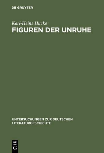 Figuren Der Unruhe: (64 Untersuchungen Zur Deutschen Literaturgeschichte)