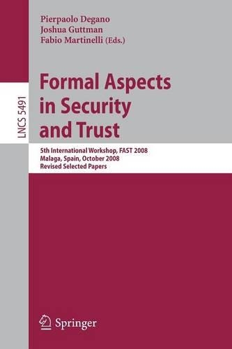 Formal Aspects in Security and Trust: 5th International Workshop, FAST 2008 Malaga, Spain, October 9-10, 2008, Revised Selected Papers(Security and Cryptology)