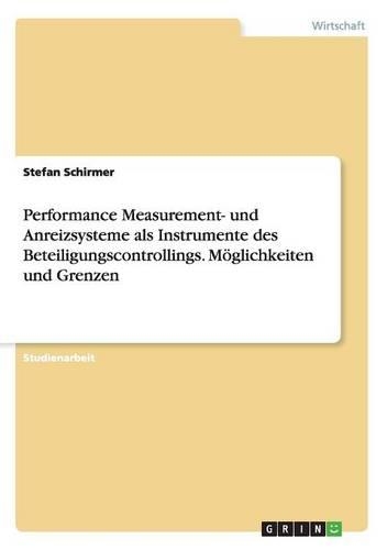 Performance Measurement- und Anreizsysteme als Instrumente des Beteiligungscontrollings. Möglichkeiten und Grenzen: (German)