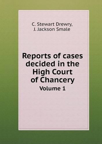 Reports of cases decided in the High Court of Chancery Volume 1