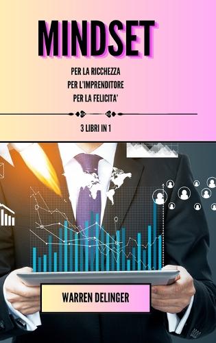 Mindset per la ricchezza + mindset per l'imprenditore + mindset per la felicità: 3 libri in 1