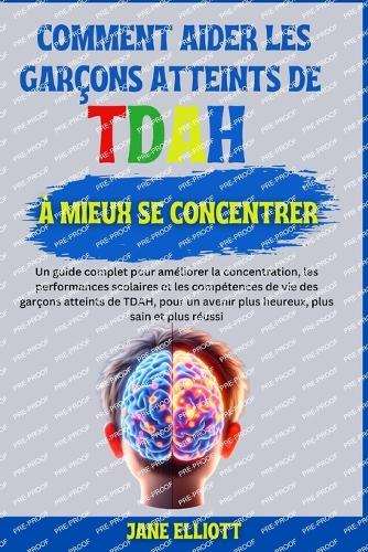 Comment aider les garçons atteints de TDAH à mieux se concentre: Un guide complet pour améliorer la concentration, les performances scolaires et les compétences de vie des garçons atteints de TDAH, po