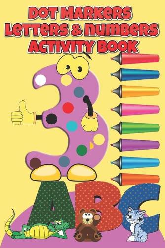 Dot Markers letters & numbers Activity Book: Learn the Alphabet A to Z, Numbers 1-10, and Shapes - Dot Coloring Book For Toddlers & Kids