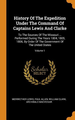 History of the Expedition Under the Command of Captains Lewis and Clarke