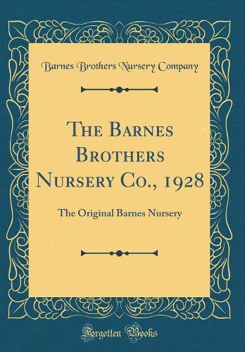 The Barnes Brothers Nursery Co., 1928: The Original Barnes Nursery (Classic Reprint)
