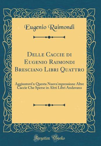 Delle Caccie Di Eugenio Raimondi Bresciano Libri Quattro