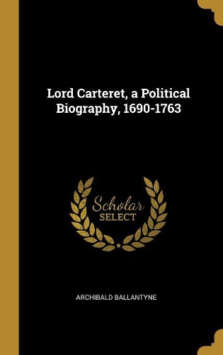 Lord Carteret, a Political Biography, 1690-1763