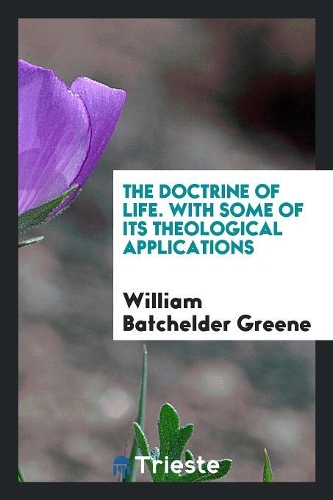 The Doctrine of Life. with Some of Its Theological Applications
