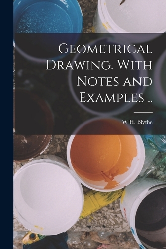 Geometrical Drawing. With Notes and Examples ..