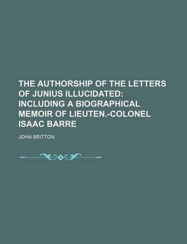 The Authorship of the Letters of Junius Illucidated: (English)