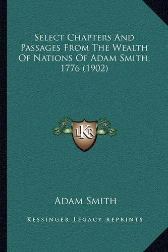 Select Chapters And Passages From The Wealth Of Nations Of Adam Smith, 1776 (1902): (English)