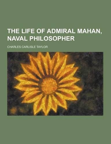 The Life of Admiral Mahan, Naval Philosopher: (English)