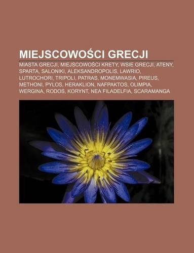 Miejscowo CI Grecji: Miasta Grecji, Miejscowo CI Krety, Wsie Grecji, Ateny, Sparta, Saloniki, Aleksandropolis, Lawrio, Lutrochori, Tripoli(Polish)