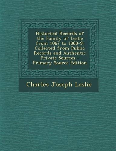 Historical Records of the Family of Leslie from 1067 to 1868-9