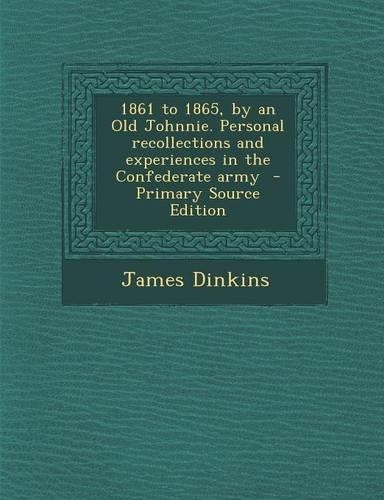1861 to 1865, by an Old Johnnie. Personal Recollections and Experiences in the Confederate Army: (English)